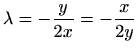 $\displaystyle \lambda=-\frac{y}{2x}=-\frac{x}{2y}
$
