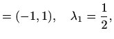 $\displaystyle =(-1,1),\quad \lambda_1=\frac{1}{2},$