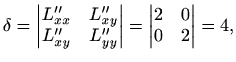 $\displaystyle \delta=
\begin{vmatrix}L''_{xx}&L''_{xy} L''_{xy}&L''_{yy}\end{vmatrix}=
\begin{vmatrix}2&0 0&2\end{vmatrix}=4,
$