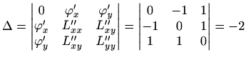 $\displaystyle \Delta=
\begin{vmatrix}0&\varphi'_x&\varphi'_y \varphi'_x&L''_{...
...L''_{yy} \end{vmatrix}=
\begin{vmatrix}0&-1&1 -1&0&1 1&1&0\end{vmatrix}=-2
$