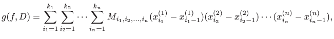 $\displaystyle g(f,D)=\sum_{i_1=1}^{k_1}\sum_{i_2=1}^{k_2}\cdots \sum_{i_n=1}^{k...
...^{(1)})(x_{i_2}^{(2)}-x_{i_2-1}^{(2)})\cdots
(x_{i_n}^{(n)}-x_{i_n-1}^{(n)}),
$