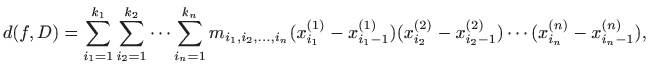 $\displaystyle d(f,D)=\sum_{i_1=1}^{k_1}\sum_{i_2=1}^{k_2}\cdots \sum_{i_n=1}^{k...
...^{(1)})(x_{i_2}^{(2)}-x_{i_2-1}^{(2)})\cdots
(x_{i_n}^{(n)}-x_{i_n-1}^{(n)}),
$