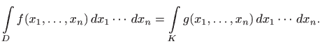 $\displaystyle \int\limits _D f(x_1,\ldots,x_n)  dx_1\cdots   dx_n =
\int\limits _K g(x_1,\ldots,x_n)  dx_1\cdots   dx_n.
$