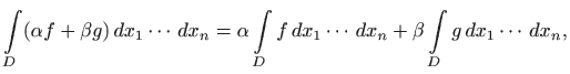 $\displaystyle \int\limits _D (\alpha f+\beta g)  dx_1\cdots   dx_n =
\alpha \...
...mits _D f   dx_1\cdots   dx_n +\beta
\int\limits _D g   dx_1\cdots   dx_n,
$