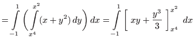 $\displaystyle = \int\limits _{-1}^1 \bigg( \int\limits _{x^4}^{x^2} (x+y^2)  d...
... dx= \int\limits _{-1}^1 \bigg[ xy +\frac{y^3}{3}  \bigg]_{x^4}^{x^2}    dx$
