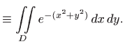 $\displaystyle \equiv \iint\limits_D e^{-(x^2+y^2)}  dx  dy.$