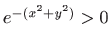 $ e^{-(x^2+y^2)}>0$