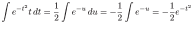 $\displaystyle \int e^{-t^2}t  dt= \frac{1}{2}\int e^{-u}  du= -\frac{1}{2}\int e^{-u}
=-\frac{1}{2} e^{-t^2}
$