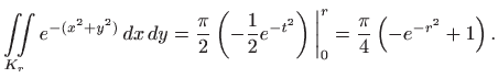 $\displaystyle \iint\limits_{K_r} e^{-(x^2+y^2)}  dx  dy= \frac{\pi}{2}\left(-...
...{2}
e^{-t^2}\right) \bigg\vert _0^r = \frac{\pi}{4} \left(-e^{-r^2}+1\right).
$