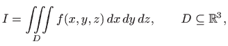 $\displaystyle I=\iiint\limits_D f(x,y,z)   dx  dy  dz, \qquad D\subseteq \mathbb{R}^3,
$