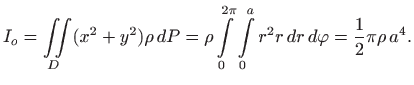 $\displaystyle I_o=\iint\limits_D (x^2+y^2)\rho   dP=\rho \int\limits _0^{2\pi} \int\limits _0^a r^2
r  dr  d\varphi = \frac{1}{2}\pi\rho  a^4.
$