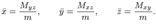 $\displaystyle \bar x=\frac{M_{yz}}{m},\qquad \bar y=\frac{M_{xz}}{m},\qquad
\bar z=\frac{M_{xy}}{m}.
$