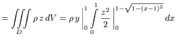 $\displaystyle =\iiint\limits_D \rho  z   dV = \rho  y  \bigg\vert _0^1 \int\limits _0^1 \frac{z^2}{2}  \bigg\vert _0^{1-\sqrt{1-(x-1)^2}}   dx$