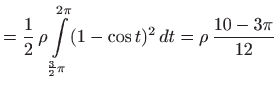 $\displaystyle =\frac{1}{2}  \rho \int\limits _{\frac{3}{2}\pi}^{2\pi} (1-\cos t)^2  dt= \rho  \frac{10-3\pi}{12}$