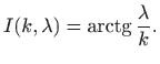 $\displaystyle I(k,\lambda)=\mathop{\mathrm{arctg}}\nolimits \frac{\lambda}{k}.
$