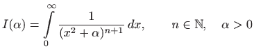 $ I(\alpha) = \displaystyle \int\limits _0^\infty \frac{1}{(x^2+\alpha)^{n+1}}  dx, \qquad
n\in\mathbb{N}, \quad \alpha > 0$