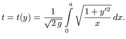 $\displaystyle t=t(y)=\frac{1}{\sqrt{2  g}} \int\limits _0^a \sqrt{\frac{1+y^{\prime
2}}{x}}  dx.
$