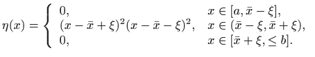 $\displaystyle \eta(x)=\left\{ \begin{array}{ll}
0, & x\in[a,\bar x-\xi],\\
(x-...
...in(\bar x-\xi,\bar x+\xi),\\
0,& x\in[\bar x +\xi,\leq b].
\end{array}\right.
$