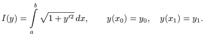 $\displaystyle I(y)=\int\limits _a^b \sqrt{1+y^{\prime 2}}  dx, \qquad y(x_0)=y_0, \quad
y(x_1)=y_1.
$