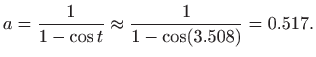 $\displaystyle a=\frac{1}{1-\cos t}\approx \frac{1}{1-\cos (3.508)}=0.517.
$