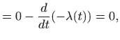 $\displaystyle = 0-\frac{d}{dt} (-\lambda(t))=0,$