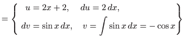 $\displaystyle = \left\{ \begin{aligned}u&=2x+2, \quad   du=2  dx,    dv&= \sin x  dx, \quad v=\int \sin x  dx=-\cos x \end{aligned} \right\}$
