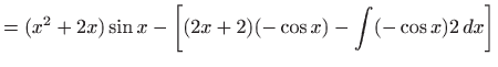 $\displaystyle = (x^2+2x)\sin x - \bigg[ (2x+2)(-\cos x) - \int (-\cos x) 2  dx\bigg]$
