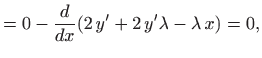 $\displaystyle = 0-\frac{d}{dx}(2 y'+2  y'\lambda -\lambda  x)=0,$