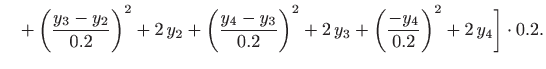$\displaystyle \quad + \left(\frac{y_3-y_2}{0.2}\right)^2 + 2  y_2 + \left(\fra...
...\right)^2 + 2  y_3 + \left(\frac{-y_4}{0.2}\right)^2 + 2 y_4 \bigg]\cdot 0.2.$