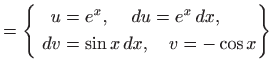 $\displaystyle = \left\{ \begin{aligned}u&=e^x, \quad   du=e^x  dx,    dv&= \sin x  dx, \quad v=-\cos x \end{aligned} \right\}$