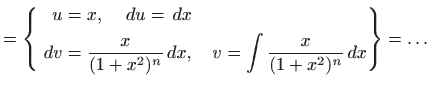 $\displaystyle = \left\{ \begin{aligned}u&=x,\quad   du=  dx   dv&=\display...
...ad v=\int \displaystyle \frac{x}{(1+x^2)^n}  dx \end{aligned} \right\} =\ldots$