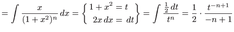 $\displaystyle =\int \displaystyle \frac{x}{(1+x^2)^n}  dx= \bigg\{ \begin{alig...
...\} = \int \frac{\frac{1}{2}  dt}{t^n}= \frac{1}{2} \cdot \frac{t^{-n+1}}{-n+1}$