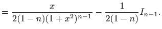 $\displaystyle = \frac{x}{2(1-n)(1+x^2)^{n-1}}-\frac{1}{2(1-n)} I_{n-1}.$