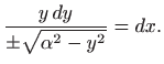$\displaystyle \frac{y  dy}{\pm \sqrt{\alpha^2-y^2}}=dx.
$