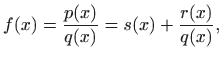 $\displaystyle f(x)=\frac{p(x)}{q(x)}=s(x)+\frac{r(x)}{q(x)},
$