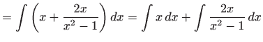 $\displaystyle = \int \bigg(x+\frac{2x}{x^2-1}\bigg)  dx = \int x  dx+ \int\frac{2x}{x^2-1}  dx$