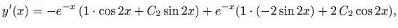 $\displaystyle y'(x)=-e^{-x}  (1\cdot \cos 2x +C_2\sin 2x)+e^{-x}(1\cdot (-2\sin 2x) + 2 
C_2 \cos 2x),
$
