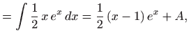 $\displaystyle =\int \frac{1}{2}  x e^x   dx= \frac{1}{2}  (x-1) e^x + A,$