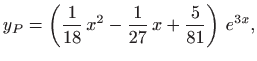 $\displaystyle y_P=\left(\frac{1}{18}  x^2-\frac{1}{27}  x+\frac{5}{81}\right)  e^{3x},
$