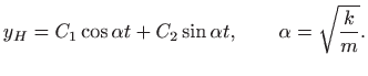 $\displaystyle y_H=C_1\cos \alpha t+C_2\sin \alpha t,\qquad \alpha=\sqrt{\frac{k}{m}}.
$