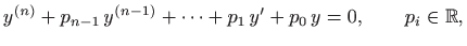 $\displaystyle y^{(n)}+p_{n-1} y^{(n-1)}+\cdots + p_1 y'+p_0 y=0,\qquad p_i \in\mathbb{R},$