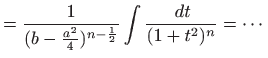 $\displaystyle = \frac{1}{(b-\frac{a^2}{4})^{n-\frac{1}{2}}} \int \frac{  dt}{(1+t^2)^n}=\cdots$