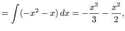 $\displaystyle =\int (-x^2-x)  dx= -\displaystyle \frac{x^3}{3}-\displaystyle \frac{x^2}{2},$