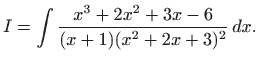 $\displaystyle I=\int \frac{x^3+2x^2+3x-6}{(x+1)(x^2+2x+3)^2}  dx.
$