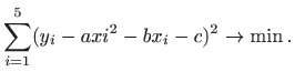 $\displaystyle \sum_{i=1}^5 (y_i-axi^2-bx_i-c)^2 \to \min.
$