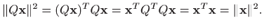 $\displaystyle \Vert Q\mathbf{x}\Vert^2= (Q\mathbf{x})^T Q\mathbf{x} = \mathbf{x}^TQ^T Q \mathbf{x}= \mathbf{x}^T \mathbf{x} = \Vert \mathbf{x}\Vert^2.
$