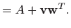 $\displaystyle = A+\mathbf{v} \mathbf{w}^T.$