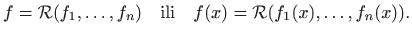 $\displaystyle f=\mathcal{R} (f_1,\ldots,f_n)\quad \textrm{ili}\quad
f(x)=\mathcal{R} (f_1(x),\ldots,f_n(x)).
$