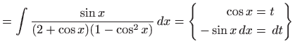 $\displaystyle =\int\frac{\sin x}{(2+\cos x)(1-\cos^2 x)}  dx =\left\{ \begin{aligned}\cos x&=t -\sin x  dx&=  dt \end{aligned}\right\}$