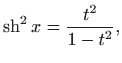 $\displaystyle \mathop{\mathrm{sh}}\nolimits ^2 x=\frac{t^2}{1-t^2},$